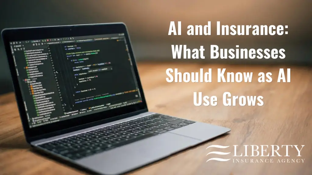 Liberty Insurance Agency blog graphic featuring an open silver laptop on a wooden desk, displaying programming code on its screen. Large white text on the right reads, “AI and Insurance: What Businesses Should Know as AI Use Grows.” The Liberty Insurance Agency logo appears in white at the bottom right. The image introduces a discussion of artificial intelligence in business, including its growing use and potential implications for commercial insurance and business risk management.
