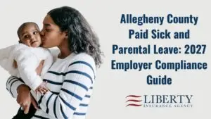 Liberty Insurance Agency blog graphic featuring a mother holding her baby and kissing the child's cheek against a light gray background. The mother wears a white sweater with navy stripes, while the baby wears a soft white outfit. Large navy text on the right reads, “Allegheny County Paid Sick and Parental Leave: 2027 Employer Compliance Guide.” The Liberty Insurance Agency logo appears below the headline. The graphic introduces information for Allegheny County employers about paid sick leave, parental leave, employee benefits, and workplace compliance requirements for 2027.