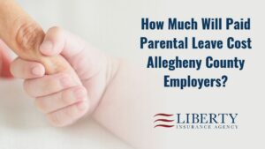 Liberty Insurance Agency blog graphic featuring a close-up photograph of a baby's small hand gently grasping an adult's finger against a soft, light-colored background. Large navy blue text on the right reads, “How Much Will Paid Parental Leave Cost Allegheny County Employers?” The Liberty Insurance Agency logo appears beneath the headline. The graphic introduces a discussion of paid parental leave costs, employer financial considerations, and employee benefits planning for businesses in Allegheny County, Pennsylvania.